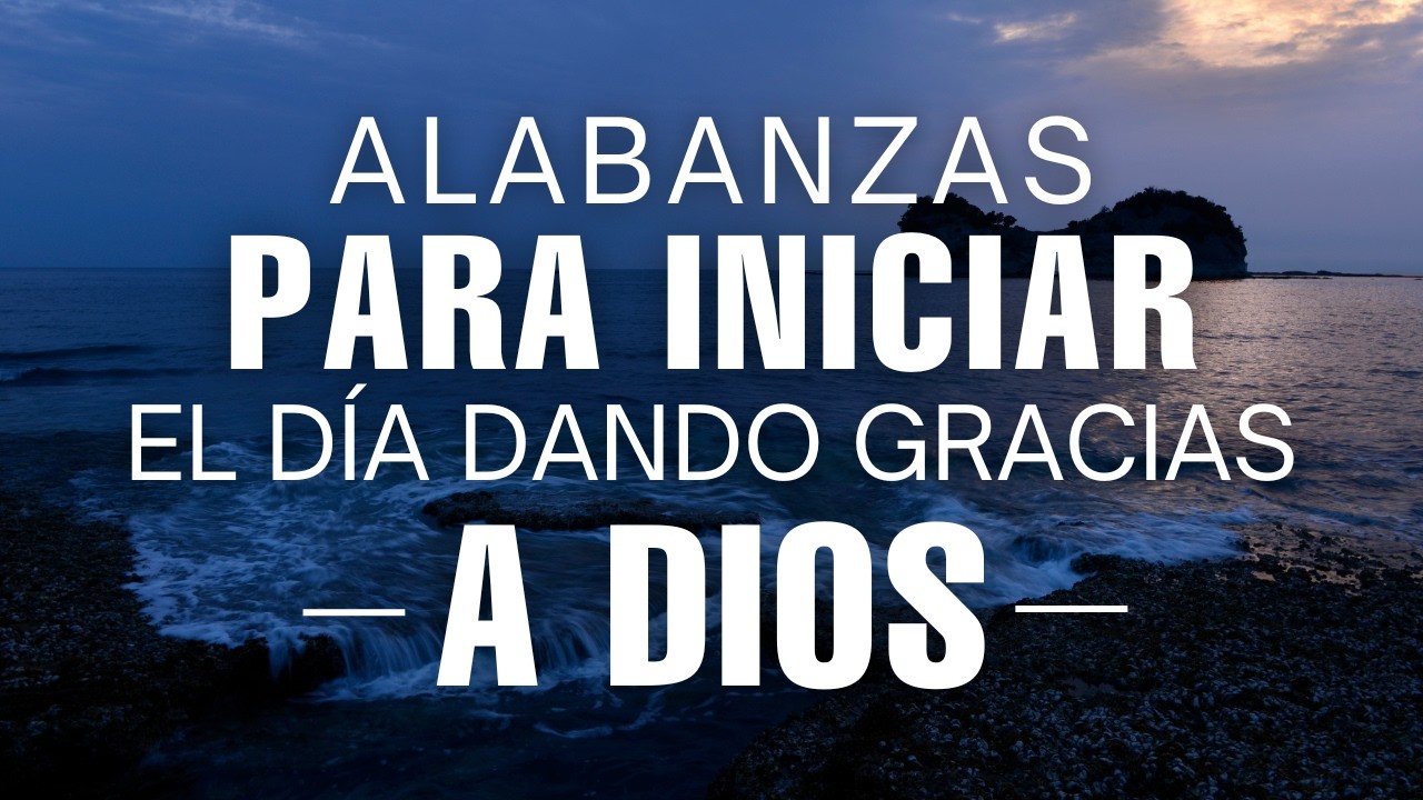 Temprano Yo Te Buscar&eacute; - Hermosas Alabanzas Cristianas De Adoraci&oacute;n Para Iniciar el D&iacute;a Agradeciendo