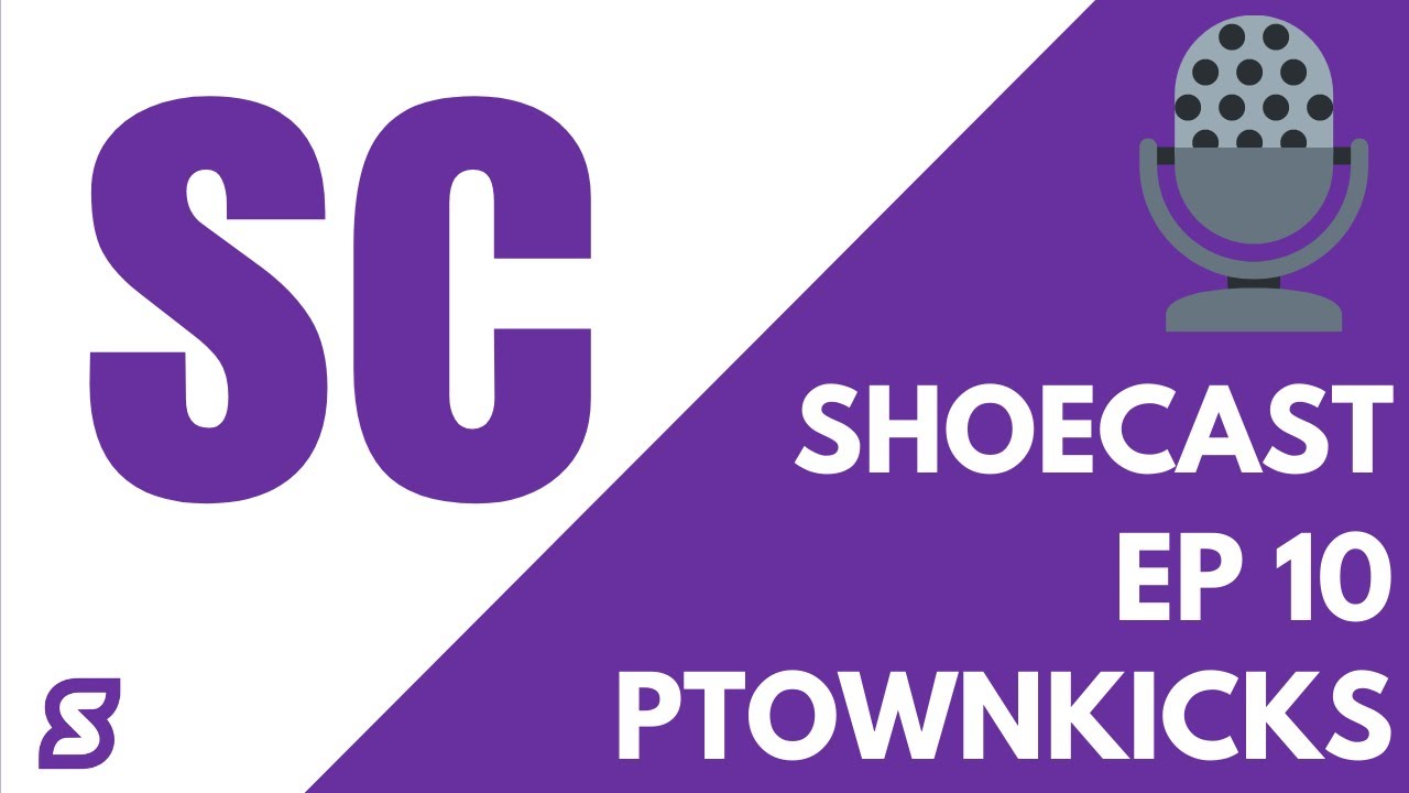Ptownkicks23 | Shoecast EP 10