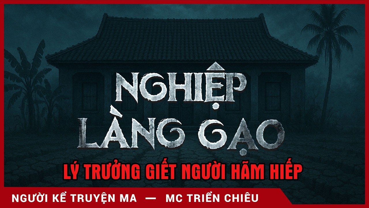[KINH HÃI] Truyện ma: Nghiệp làng gạo - Lý trưởng tàn độc - Mc Triển Chiêu diễn đọc kinh hãi quá
