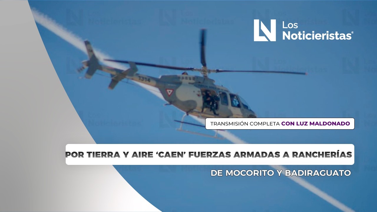 Por tierra y aire ‘caen’ fuerzas armadas a rancherías de Mocorito y Badiraguato