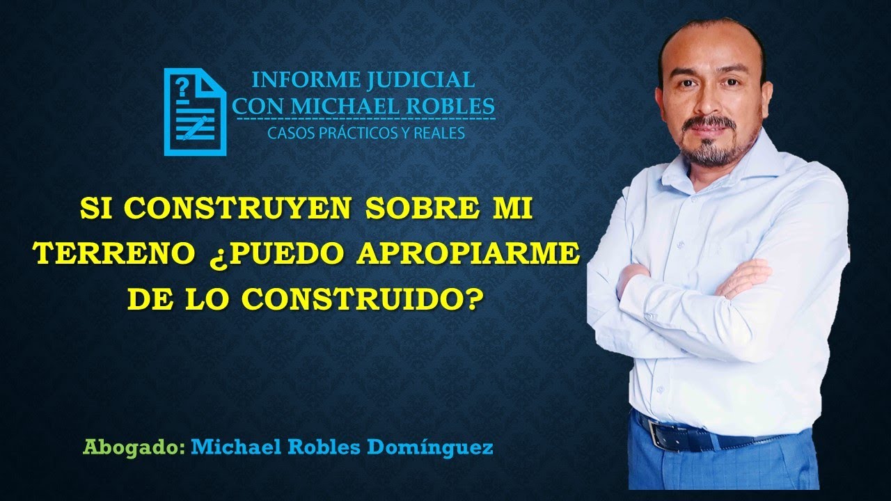 Si construyen sobre mi terreno puedo apropiarme de lo construido