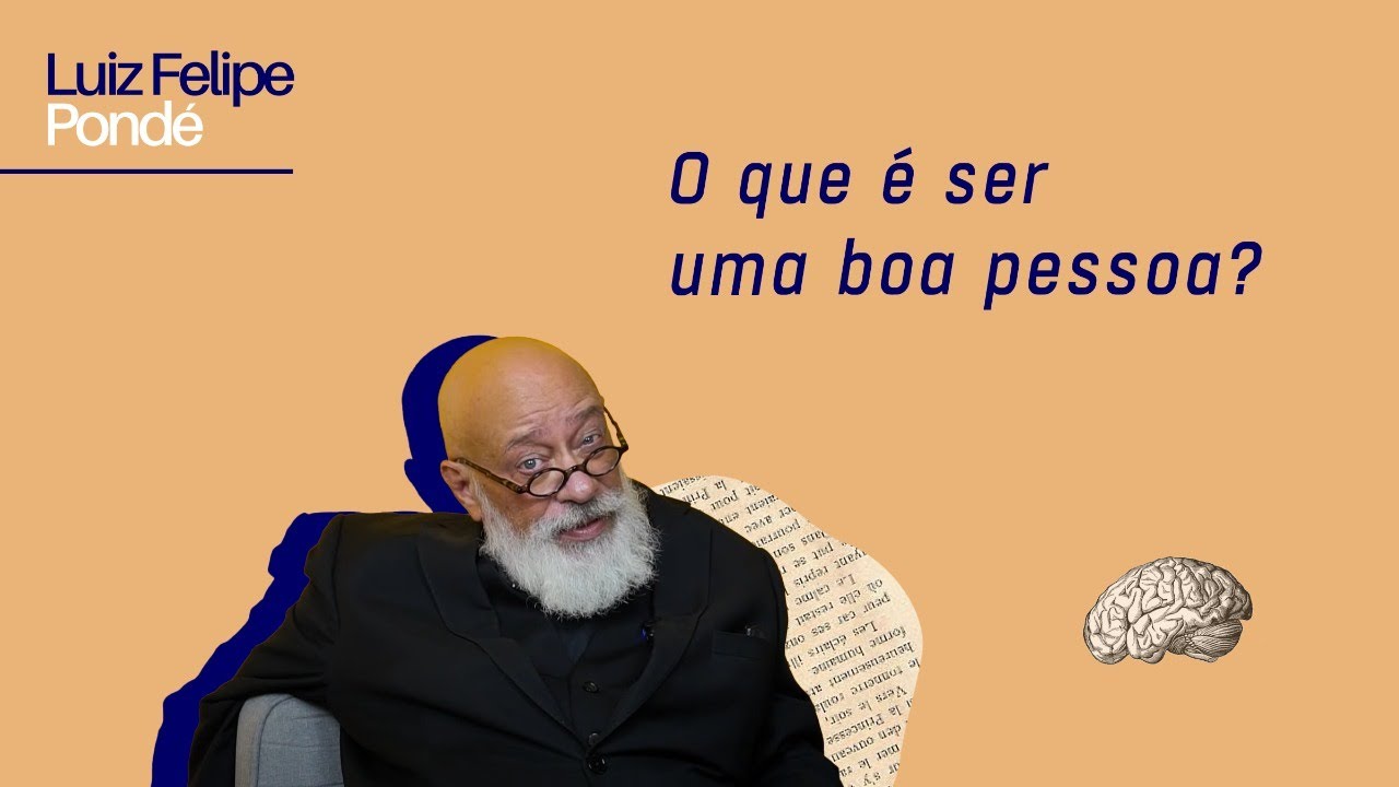 O que &eacute; ser uma boa pessoa? | Luiz Felipe Pond&eacute;