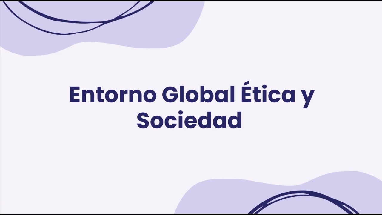 Entorno Global Ética y Sociedad
