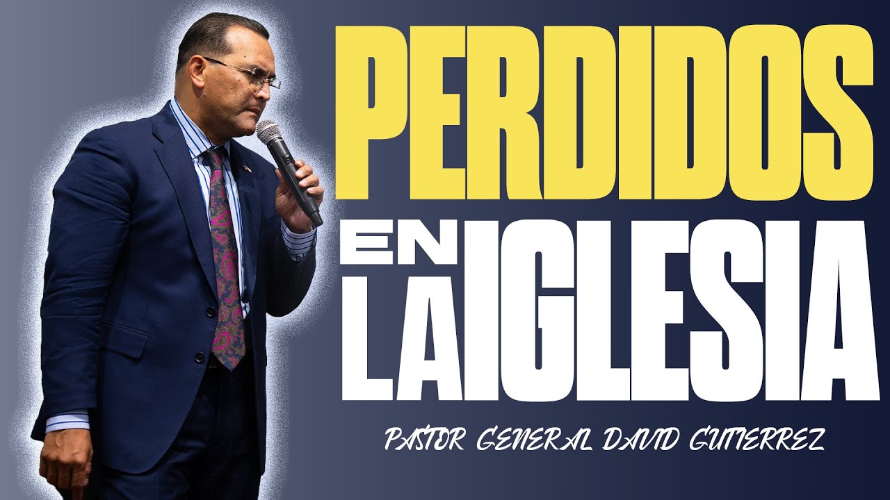 PERDIDOS EN LA IGLESIA | PASTOR GENERAL DAVID GUTIERREZ