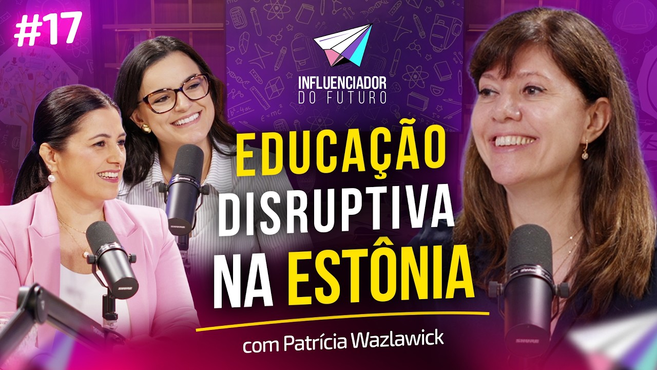 Educa&ccedil;&atilde;o DISRUPTIVA na EST&Ocirc;NIA! Com Patricia Wazlawick | Influenciador do Futuro #17