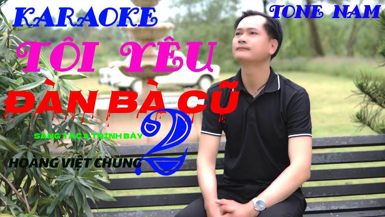 KARAOKE  - TÔI YÊU ĐÀN BÀ CŨ 2 - HOÀNG VIỆT CHUNG (TONE NAM)