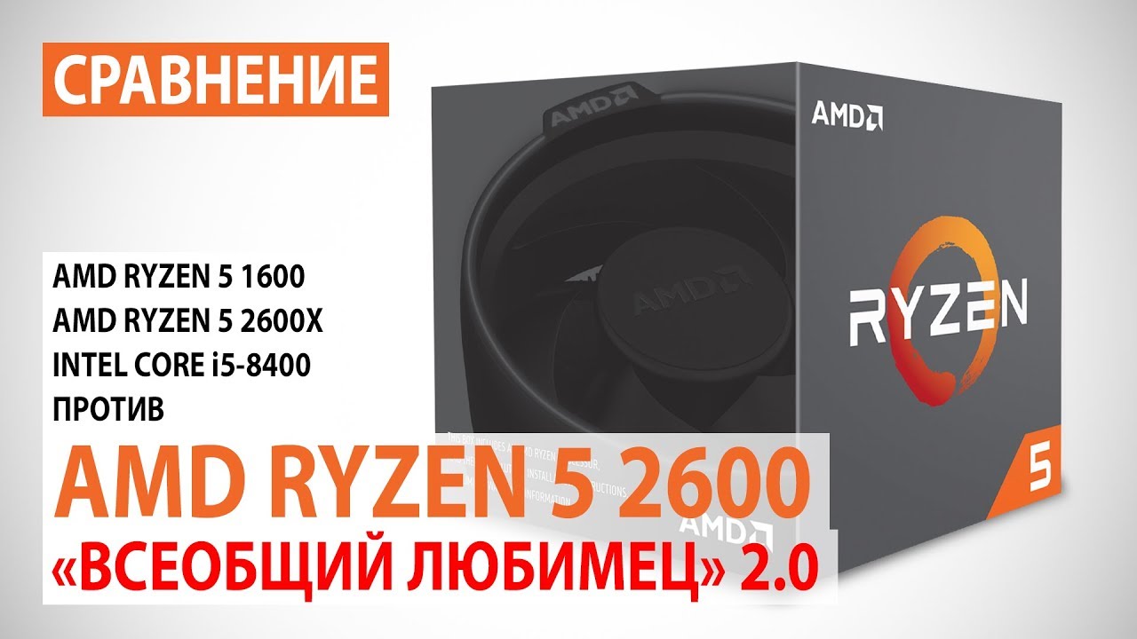 Сравнение AMD Ryzen 5 2600 с Ryzen 5 1600/5 2600X и Core i5-8400: 