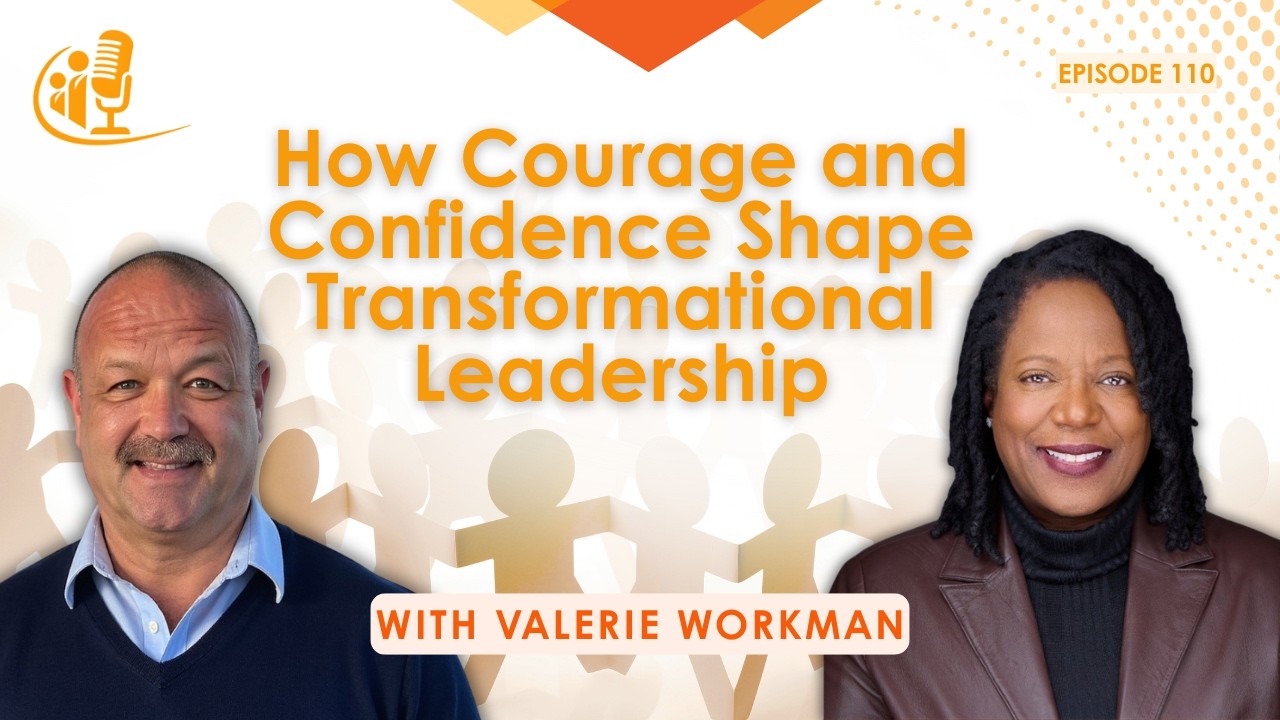 How Courage and Confidence Shape Transformational Leadership | Valerie Workman | EP 110