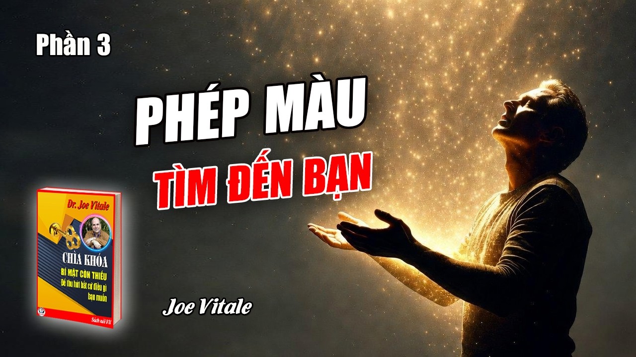 Chìa khóa - Bí mật còn thiếu để thu hút mọi thứ bạn muốn - Joe Vitale | Phần 03 (Hết)