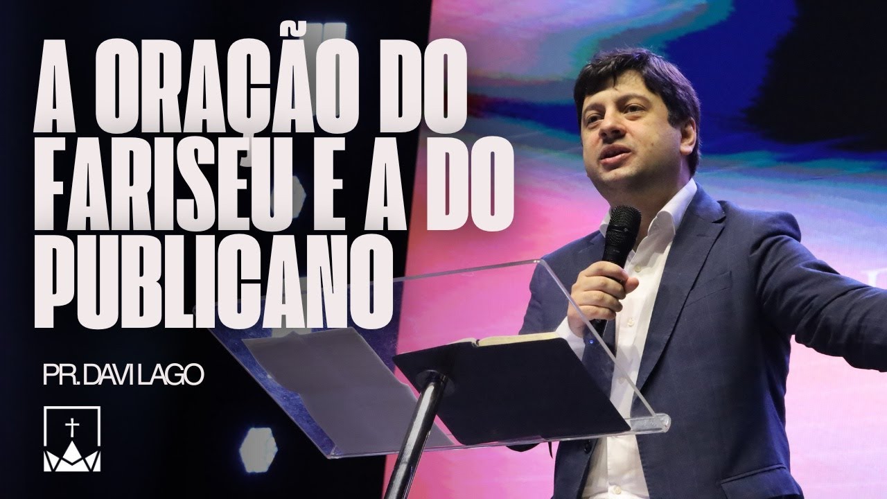 A Ora&ccedil;&atilde;o do Fariseu e a do Publicano - Pr. Davi Lago