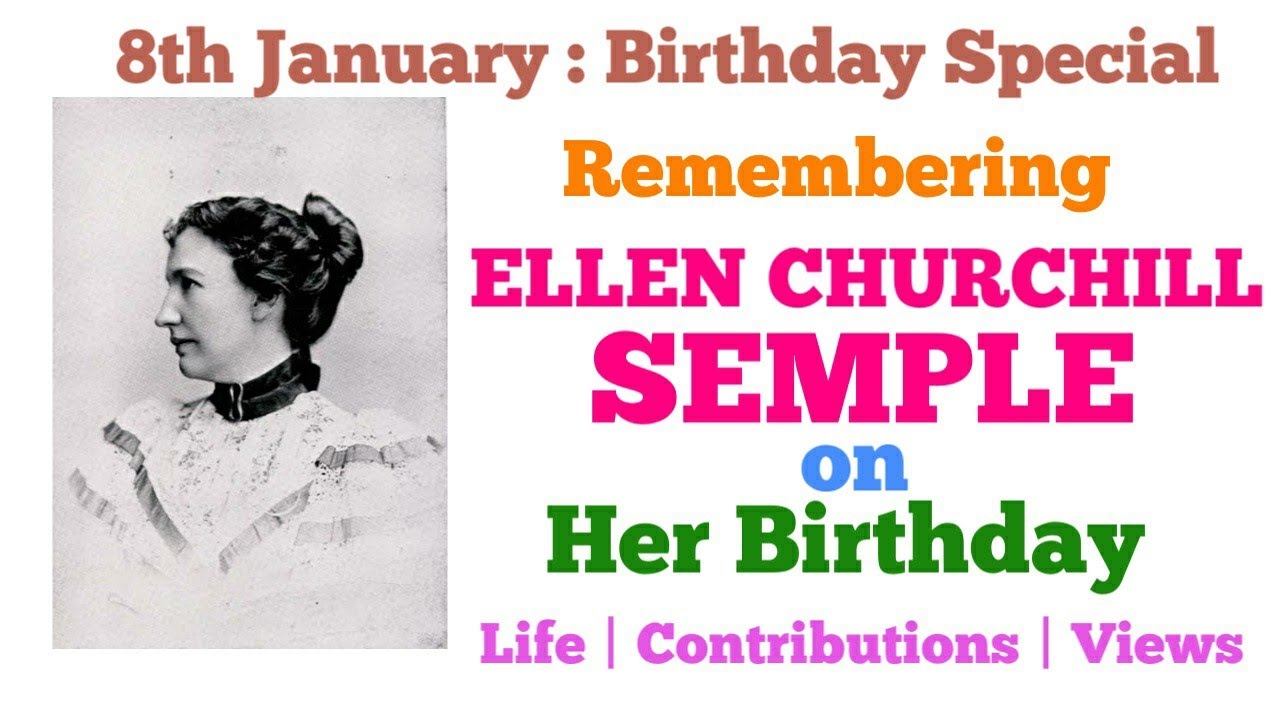 Birthday Special : Ellen Churchill Semple | 8th January | A Tribute| Determinism | Contributions