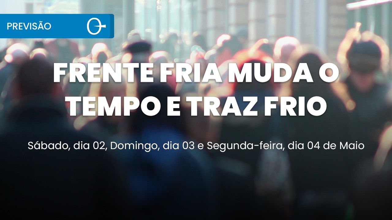 Previs&atilde;o do tempo: frente fria muda o tempo at&eacute; segunda 02 a 04/05/2026
