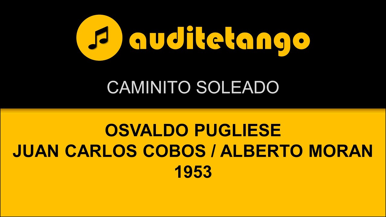 CAMINITO SOLEADO - OSVALDO PUGLIESE - JUAN CARLOS COBOS - ALBERTO MORAN - 1953 - CANCION CANTATA