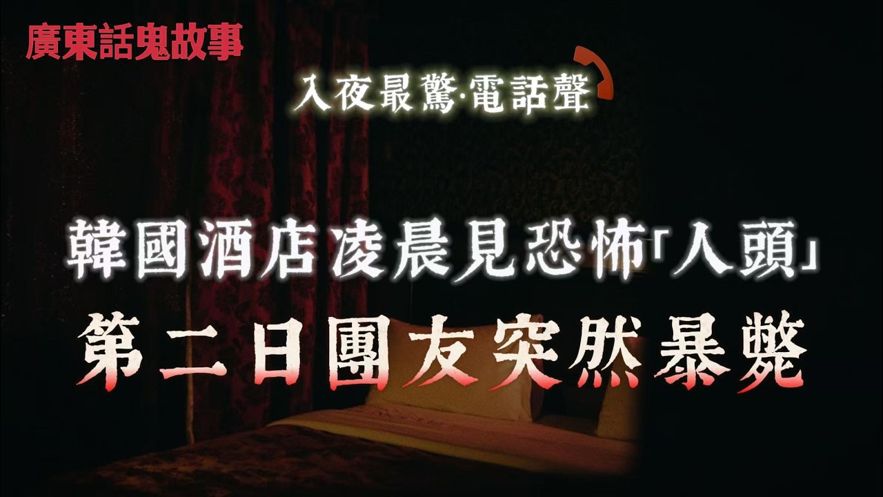 廣東話鬼故事｜韓國偏遠酒店凌晨見兩個人頭，第二日團友突然暴斃｜朋友話有冤親債主跟住，講到一半全屋突然停電酒杯爆裂｜二姐打麻雀時有人在耳邊叫她，感覺有人坐在大腿上｜赤柱一個地方被四座廟宇鎮壓