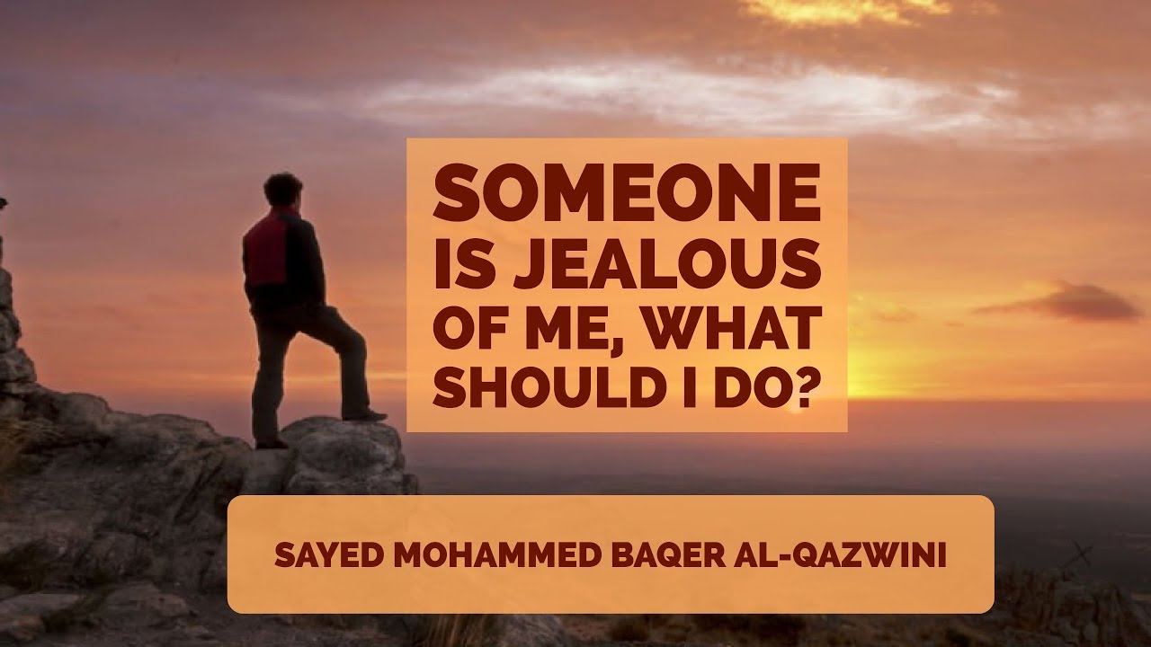 Someone is jealous of me, what should I do? - Sayed Mohammed Baqer Al-Qazwini