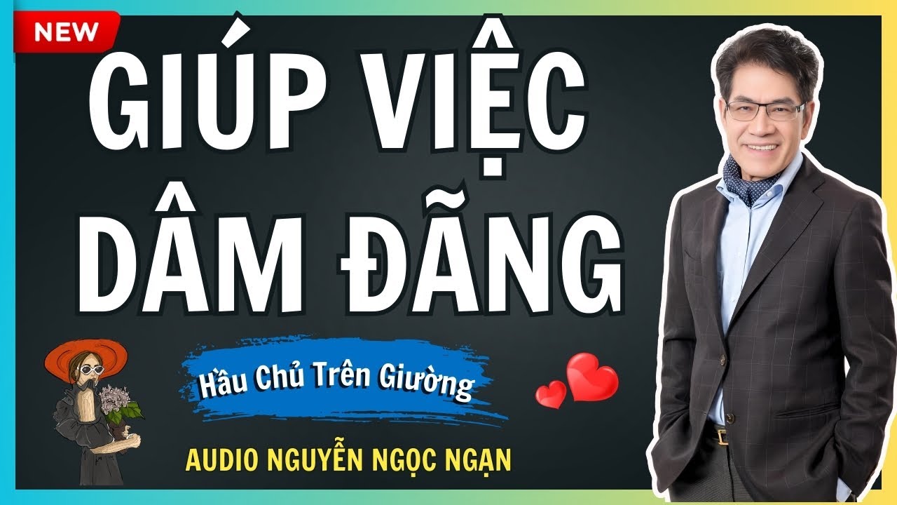 GIÚP VIỆC DÂM ĐÃNG – Âm mưu chiếm đoạt ông chủ và gia tài kếch xù – Audio Nguyễn Ngọc Ngạn