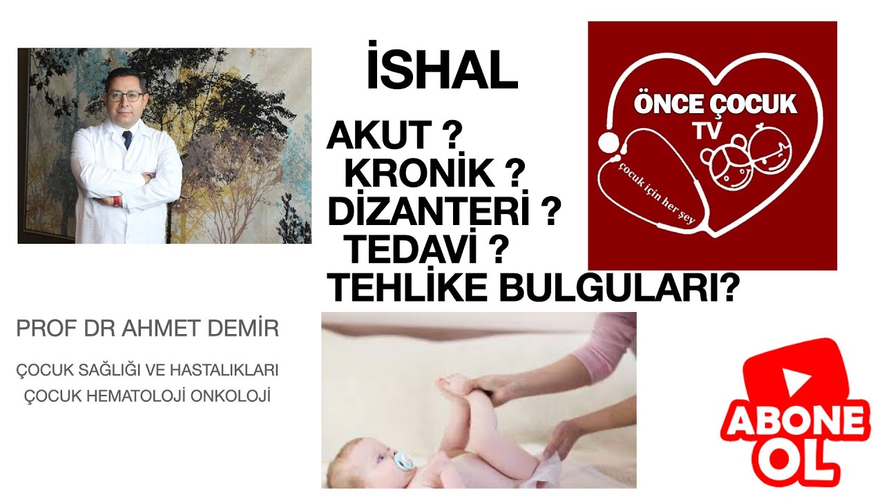 ÇOCUKLARDA İSHAL, AKUT,  KRONİK,  DİZANTERİ, TEHLİKE BELİRTİLERİ ? TEDAVİ?   PROF. DR. AHMET DEMİR