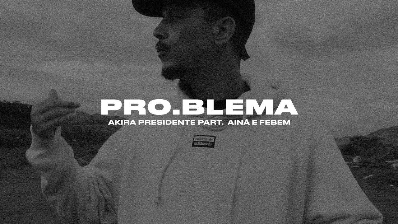 Akira Presidente - Pro.blema part. Ainá e Febem | Êxito