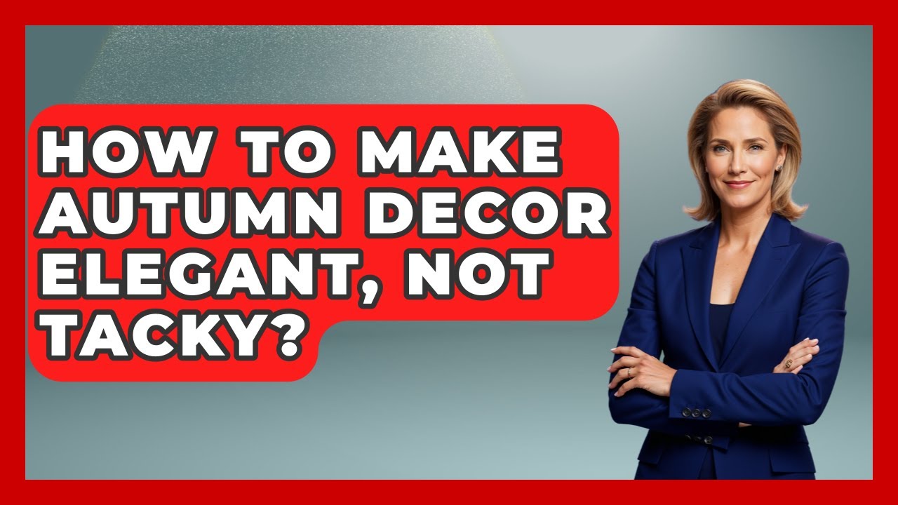 How To Make Autumn Decor Elegant, Not Tacky? - Seasonal Living Guide