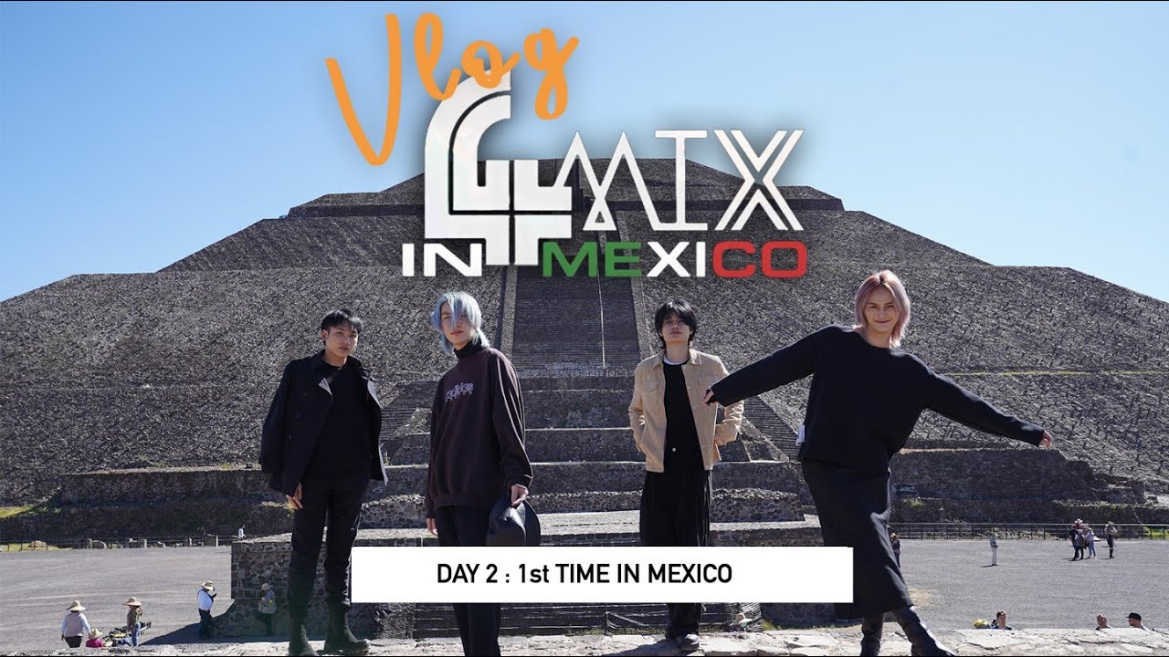 VLOG  - 4MIX IN MEXICO  [ DAY 2 : 1ST TIME IN MEXICO ]