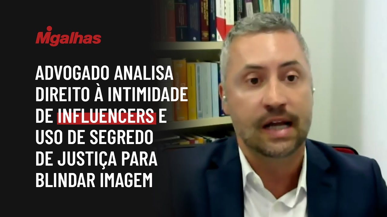 Advogado analisa direito à intimidade de influencers e uso de segredo de Justiça para blindar imagem