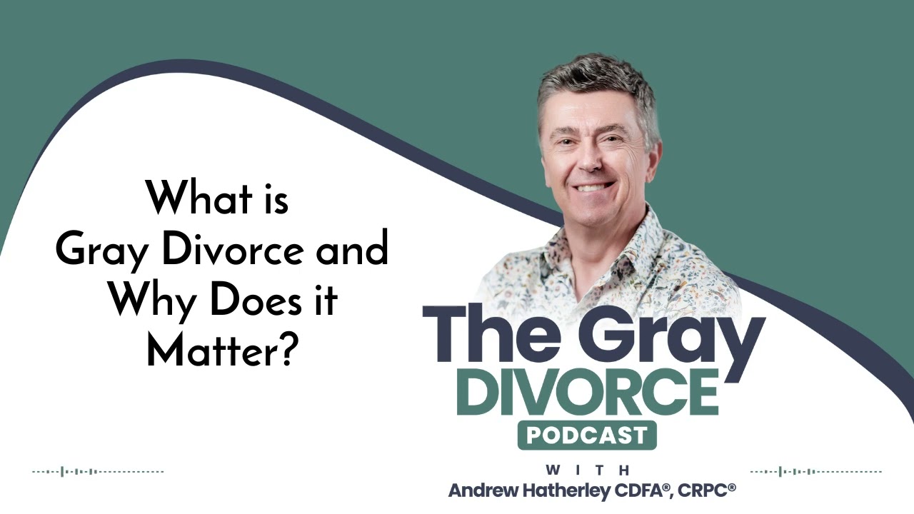 Episode 2 What is Gray Divorce and Why Does it Matter?