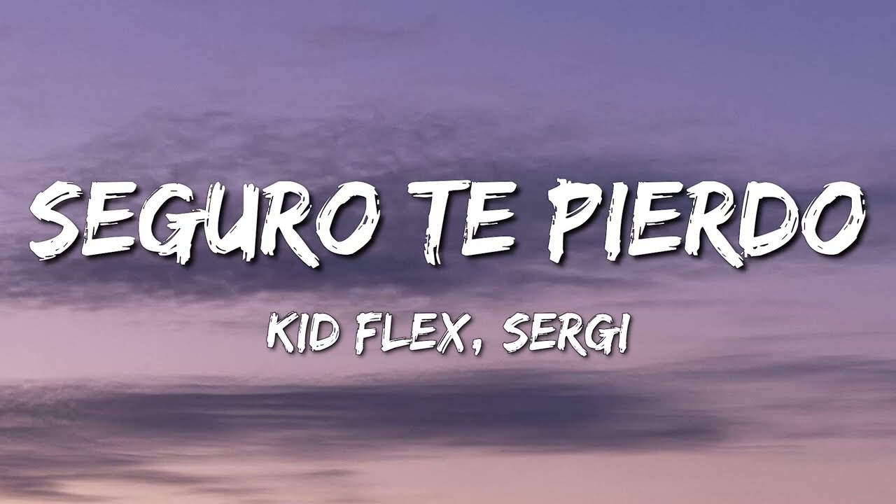 KID FLEX, Sergi &ndash; Seguro Te Pierdo (Letra\Lyrics)