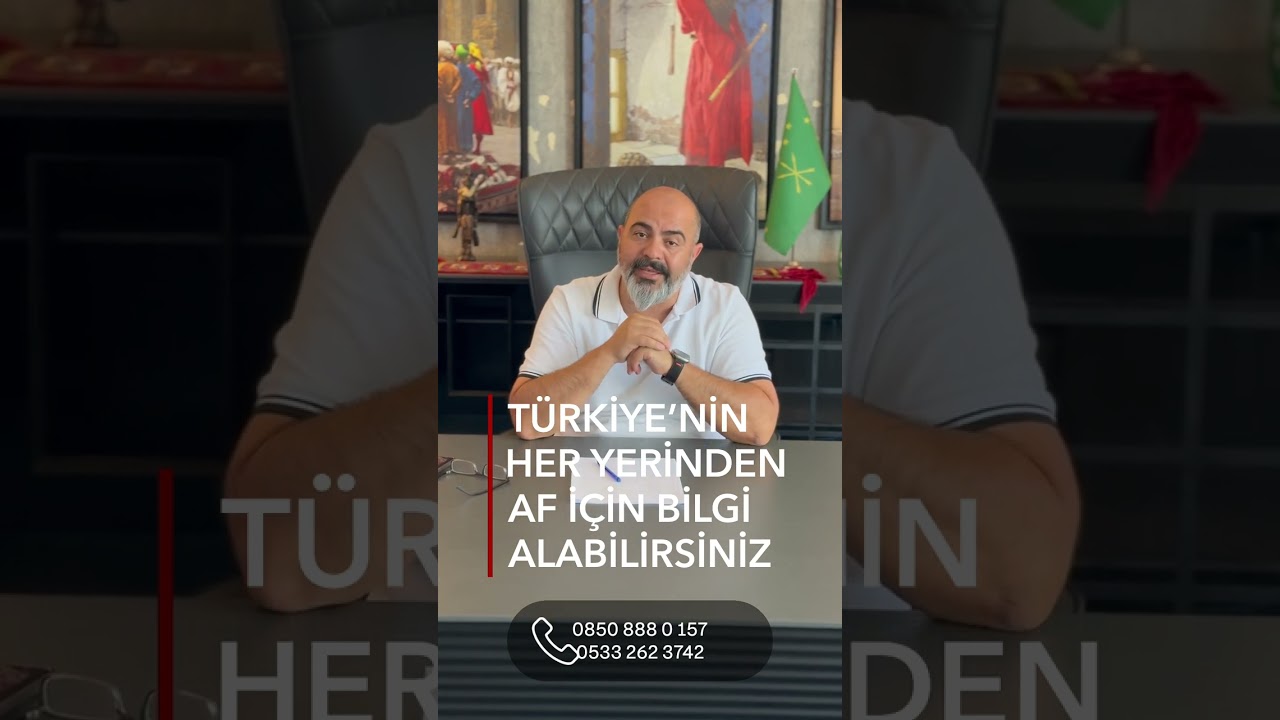TÜRKİYE’NİN HER YERİNDEN AF İÇİN BİLGİ ALABİLİRSİNİZ