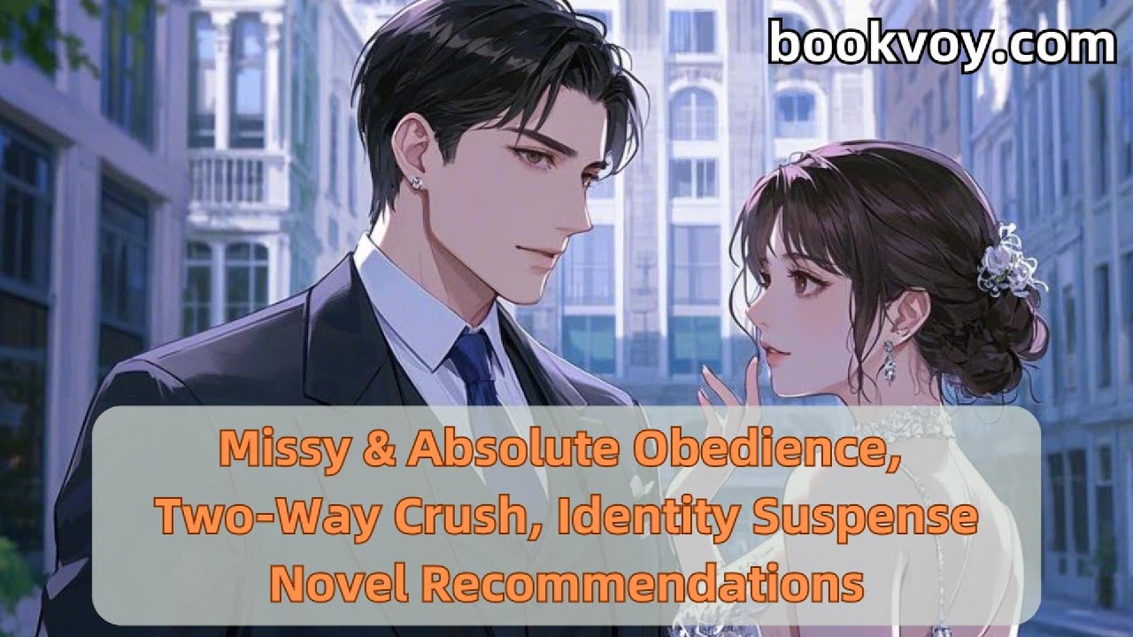 Missy & Absolute Obedience, Two-Way Crush, Identity SuspenseNovel Recommendations