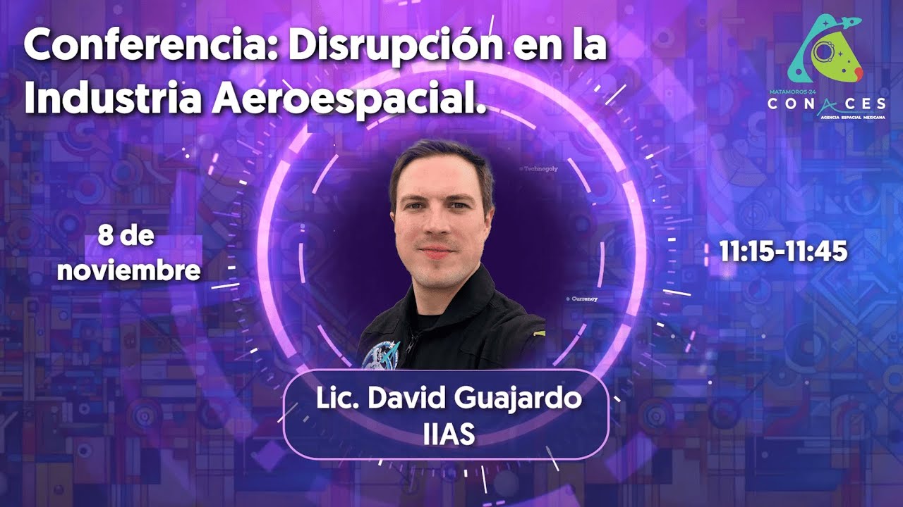 CONACES 2024 | Conferencia: La disrupción en la industria aeroespacial. Lic. David Guajardo. IIAS