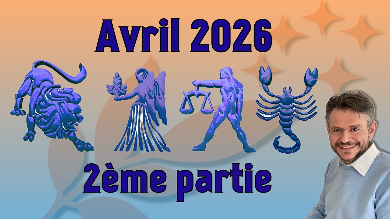 Avril 2026 partie 2 : LION - VIERGE - BALANCE - SCORPION