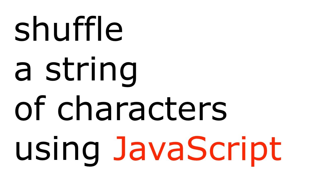 JavaScript function that shuffles a string of characters | Math.floor(Math.random() * string.length)