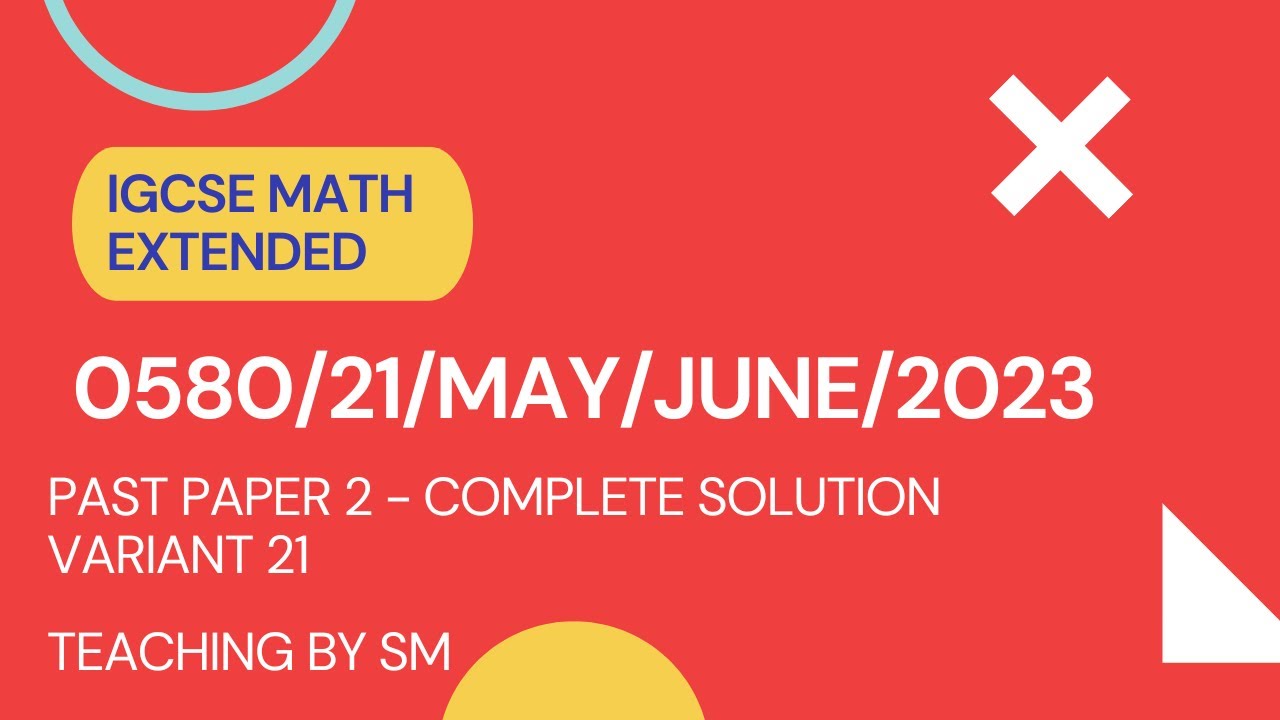 IGCSE Math Paper May June 2023 Variant 21 (EXTENDED) | 0580/21/MAY/JUNE/2023 | COMPLETE SOLUTION