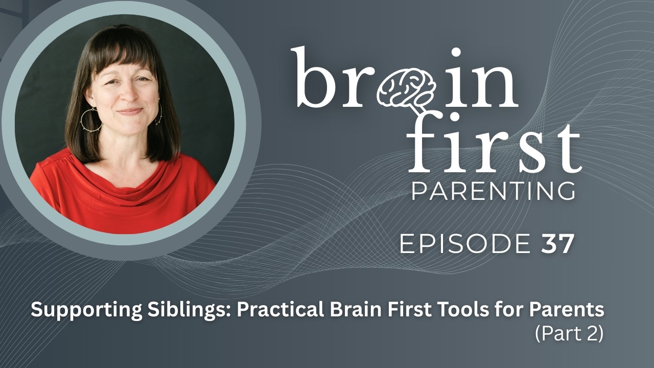 Ep. 37 | Supporting Siblings: Practical Brain First Tools for Parents (Pt. 2)