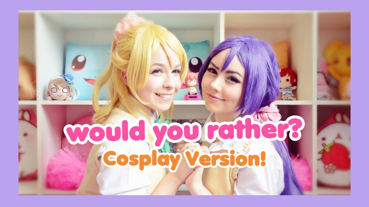 Would you rather? COSPLAY Edition!