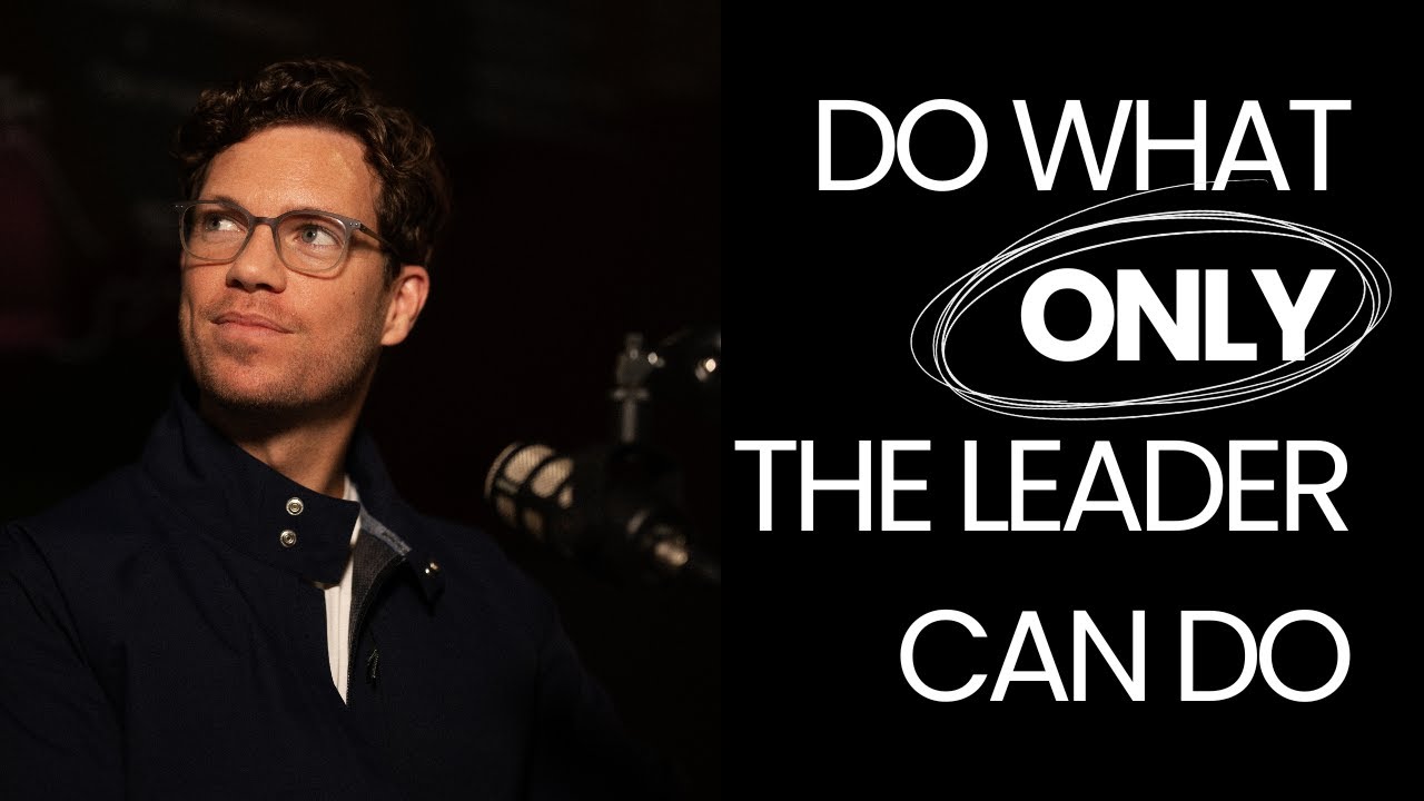 The 5 Things Only the Leader Can Do