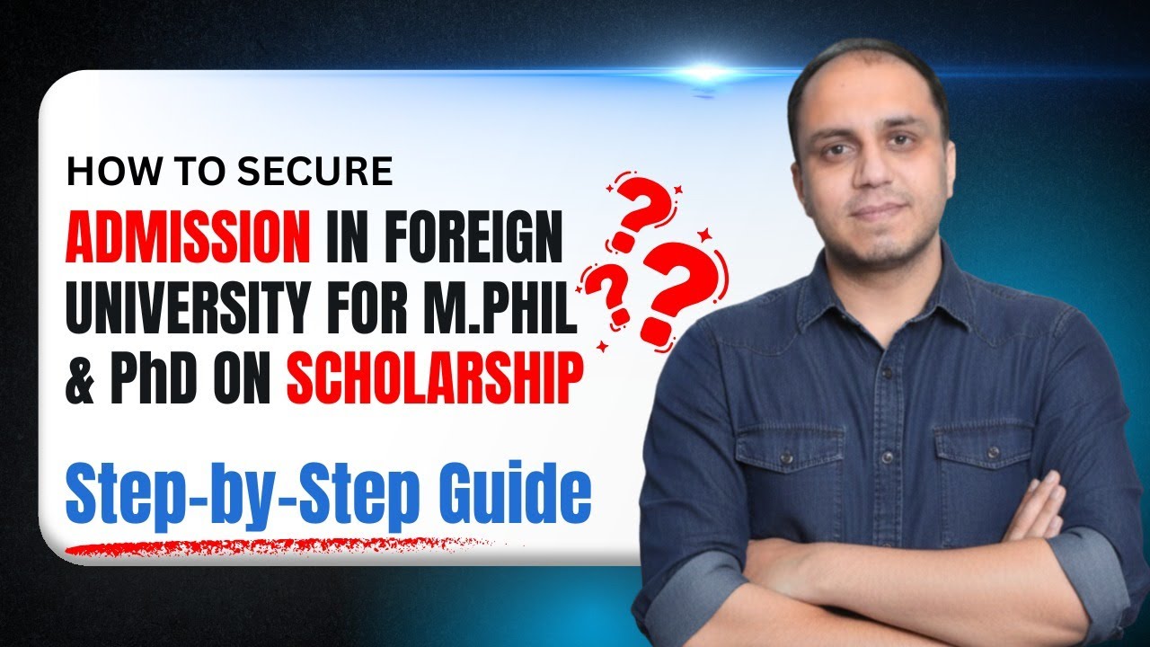 HOW TO SECURE ADMISSION IN FOREIGN UNIVERSITY FOR M.PHIL & PhD ON SCHOLARSHIP? Step-by-Step Guide