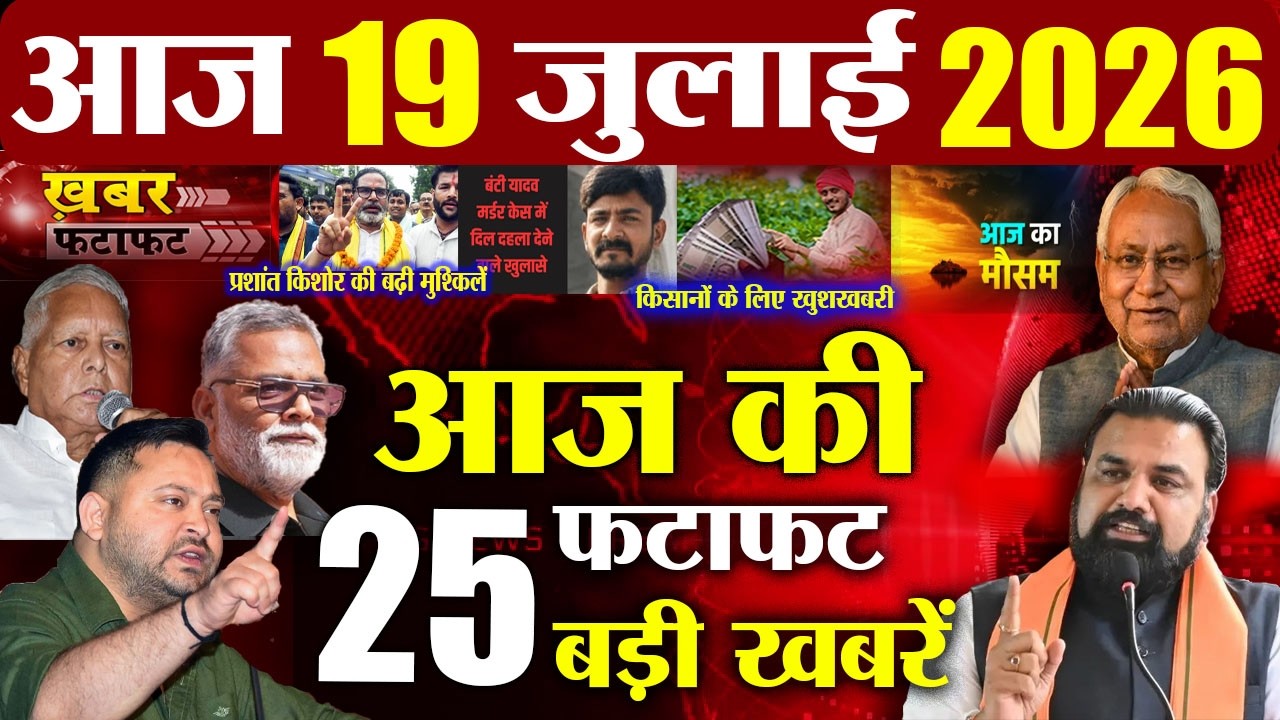 19 July 2026 | Bihar Breaking News Today | Bihar Top 10 News | Bihar Weather | Daily News Bihar