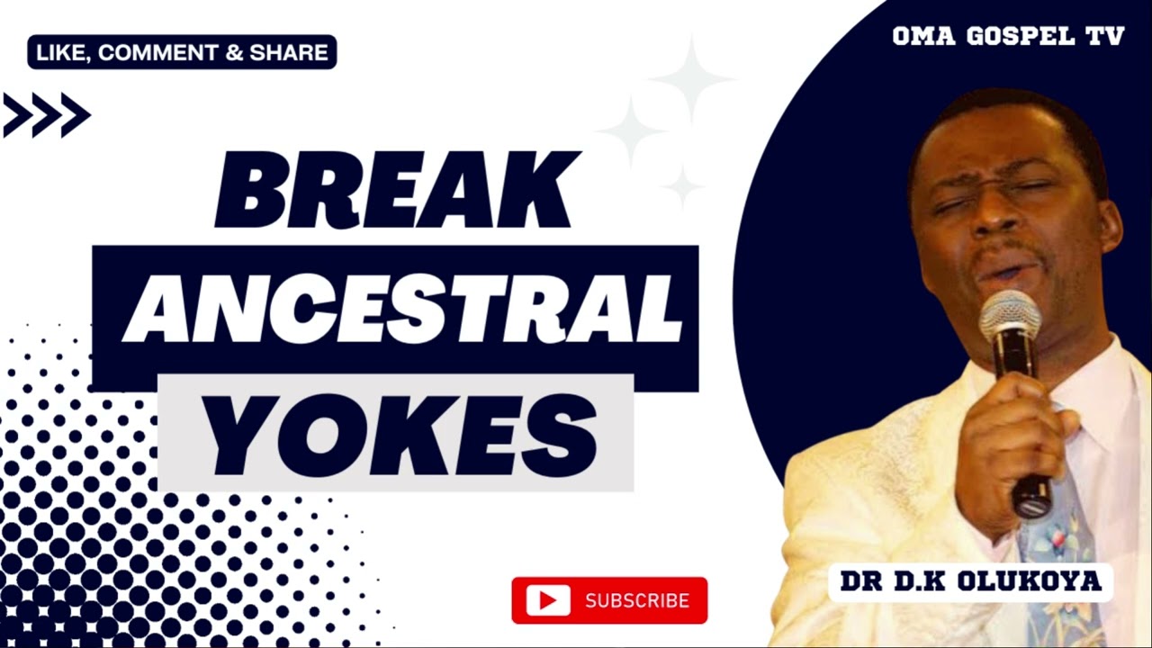 BREAK ANCESTRAL YOKES (SERMON) BY DR D.K OLUKOYA