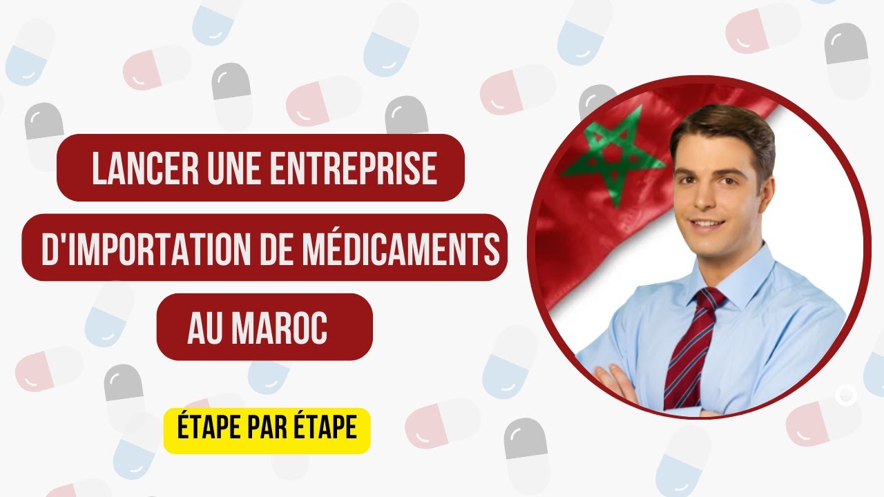 Comment cr&eacute;er une entreprise d'importation de m&eacute;dicaments au Maroc?