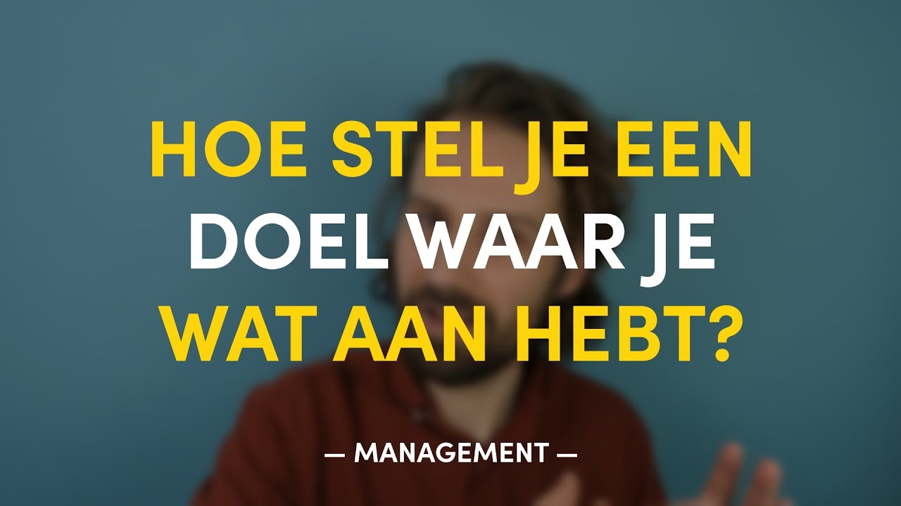 Hoe stel je een doel waar je iets aan hebt? | MANAGEMENT