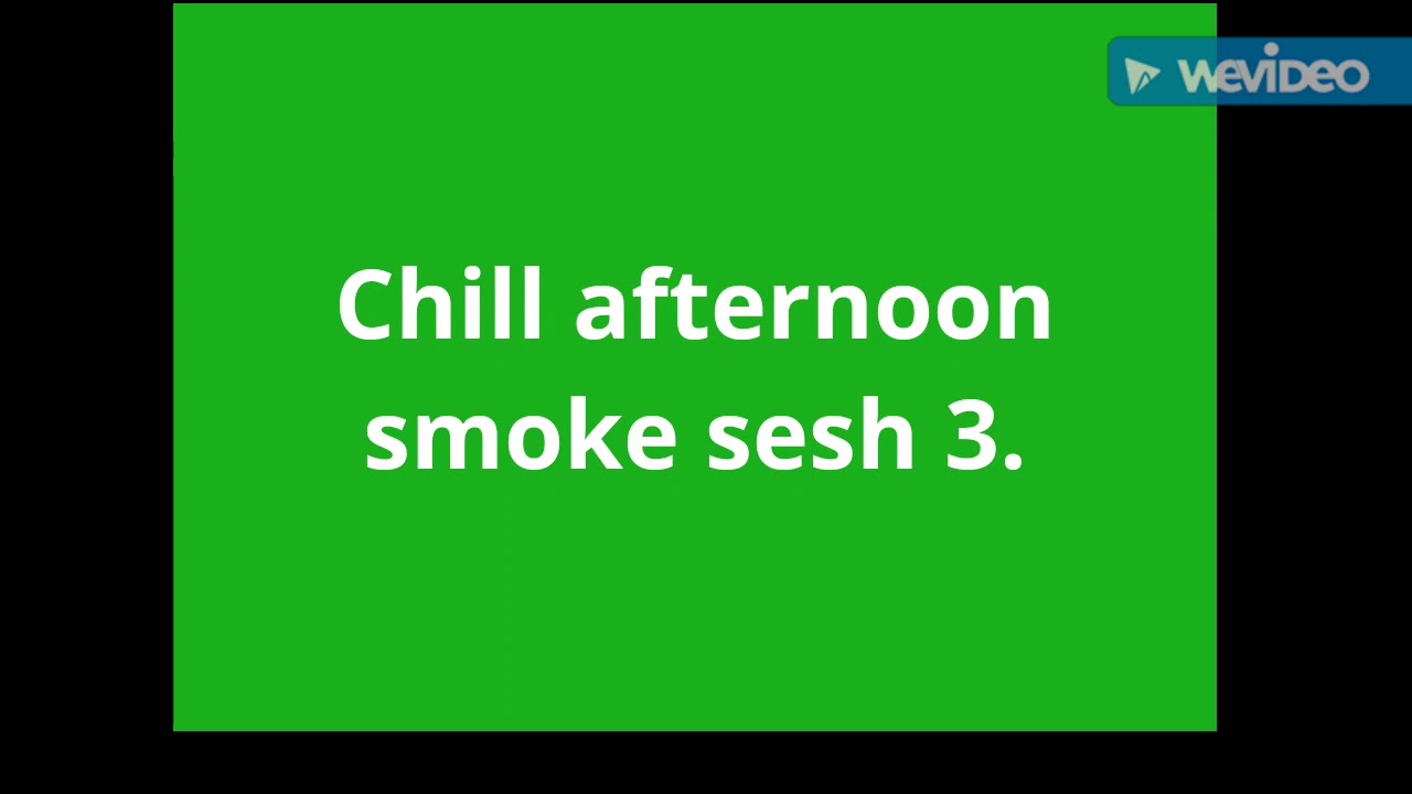 Chill afternoon smoke sesh 3.