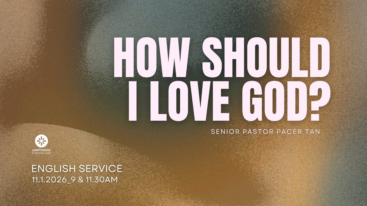 Sunday Service - How Should I Love God? by Senior Pastor Pacer Tan