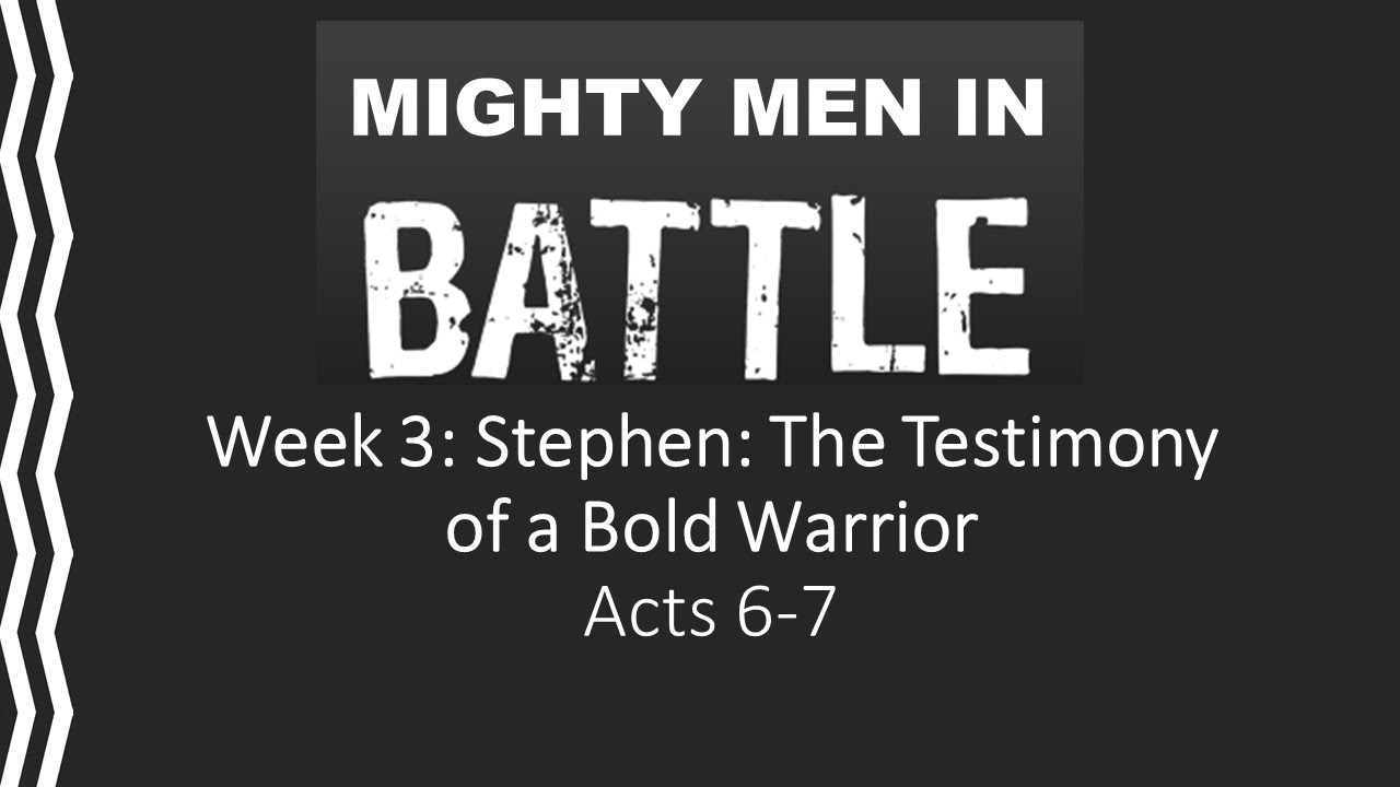 Mighty Men in Battle -- Week 3: Stephen: The Testimony of a Bold Warrior