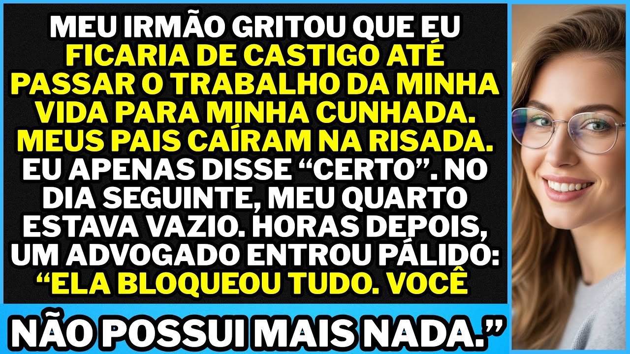 Meu irmão berrou que eu só sairia do castigo depois de entregar à cunhada o esforço de toda a...