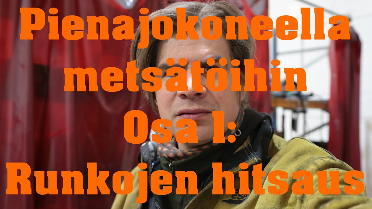 Pienajokoneella metsätöihin - Osa 1: Runkojen hitsaus