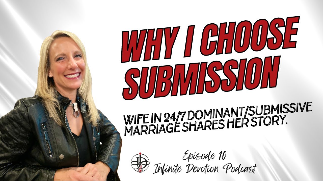 Why Would I Choose To Be A 24/7 Submissive? - Infinite Devotion Podcast - Episode 10