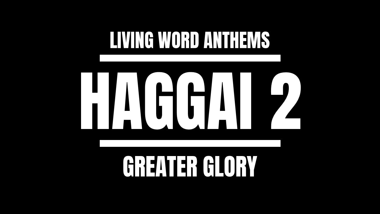 “Greater Glory” — Haggai 2 Renewal & Promise
