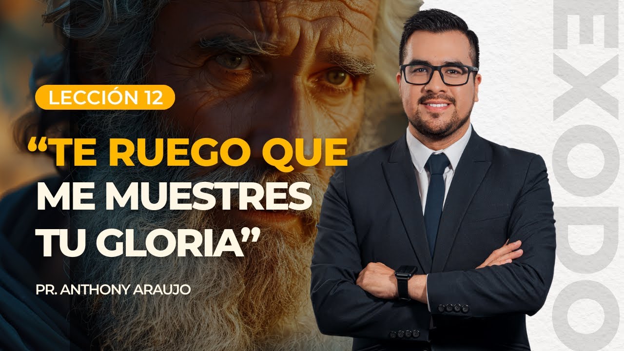 📖 Lección 12: Te ruego que me muestres tu gloria | Pr Anthony Araujo | El Éxodo