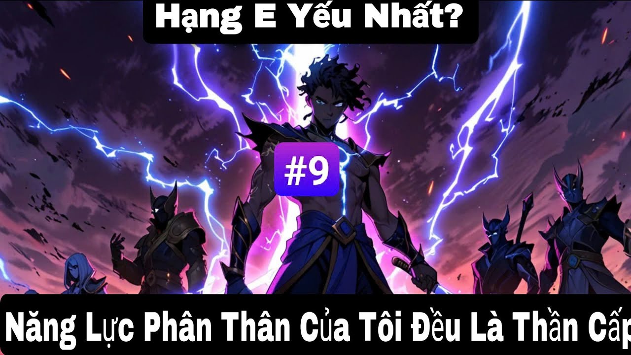 [ #9 ] Hạng E Yếu Nhất Năng Lực Phân Thân Của Tôi Đều Là Thần Cấp | Trâu Review